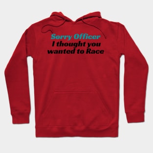 Sorry Officer I thought you wanted to Race, funny racing Tee, funny racing Tee, officer, funny, sorry officer, to race, race, police, Hoodie